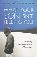 What Your Son Isn't Telling You: Unlocking the Secret World of Teen Boys