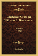 Whatcheer or Roger Williams in Banishment: A Poem (1832)