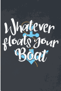 Whatever Floats Your Boat: Funny Boating Blank Lined Note Book