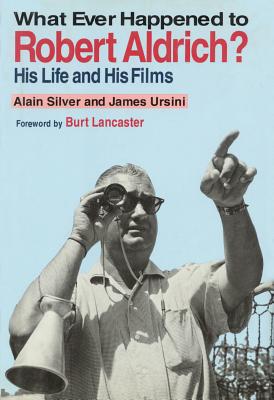 Whatever Happened to Robert Aldrich?: His Life and His Films - Silver, Alain