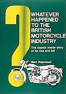 Whatever Happened to the British Motorcycle Industry?: The Classic Inside Story of Its Rise and Fall