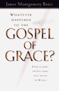 Whatever Happened to the Gospel of Grace?: Recovering the Doctrines That Shook the World