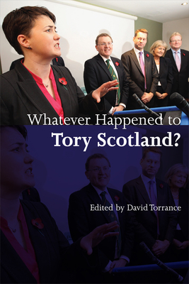 Whatever Happened to Tory Scotland? - Torrance, David (Editor)