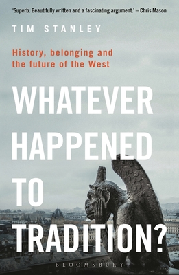 Whatever Happened to Tradition?: History, Belonging and the Future of the West - Stanley, Tim
