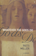 Whatever the Gods Do : a Memoir - Miller, Patti