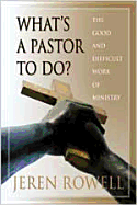 What's a Pastor to Do?: The Good and Difficult Work of Ministry