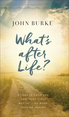 What's After Life?: Evidence from the New York Times Bestselling Book Imagine Heaven - Burke, John