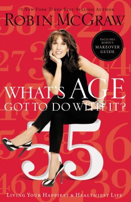 What's Age Got to Do with It?: Living Your Happiest and Healthiest Life - McGraw, Robin