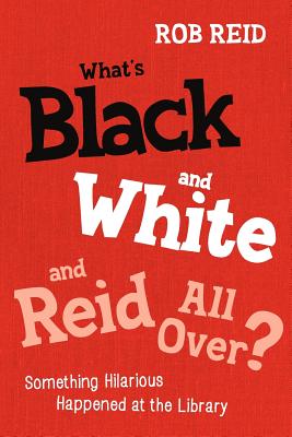 What's Black and White and Reid All Over? Something Hilarious Happened at the Library - Reid, Rob