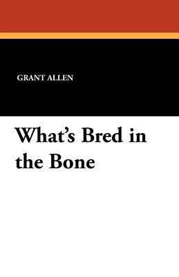 What's Bred in the Bone - Allen, Grant