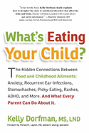 What's Eating Your Child?: The Hidden Connection Between Food and Childhood Ailments: Anxiety, Recurrent Ear Infections, Stomachaches, Picky Eating, Rashes, ADHD, and More. And What Every Parent Can Do about It.