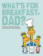 What's for Breakfast, Dad?: A Fun and Funky Breakfast Idea Guide for Dads and Kids - Bourgeois, Melanie (Editor), and Spigelman, Sarah