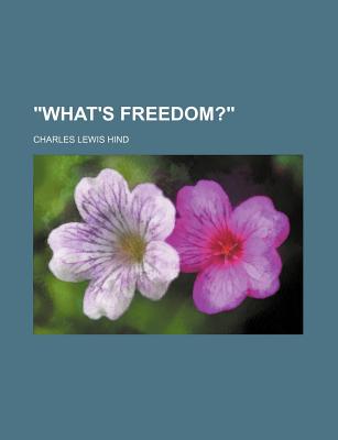 What's Freedom? - Hind, Charles Lewis