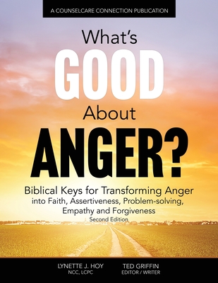 What's Good About Anger? Biblical Keys for Transforming Anger: Into Faith, Assertiveness, Problem-Solving, Empathy & Forgiveness - Griffin Editor, Ted, and Hoy Lcpc, Lynette J