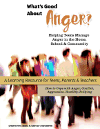 What's Good About Anger? Helping Teens Manage Anger in the Home, School & Community: A Learning Resource for Teens, Parents & Teachers