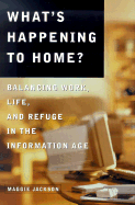 What's Happening to Home?: Balancing Work, Life, and Refuge in the Information Age