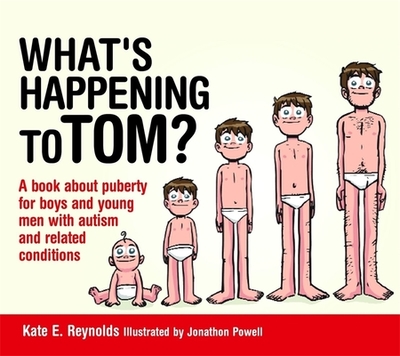 What's Happening to Tom?: A Book about Puberty for Boys and Young Men with Autism and Related Conditions - Reynolds, Kate E