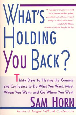 What's Holding You Back?: 30 Days to Having the Courage and Confidence to Do What You Want, Meet Whom You Want, and Go Where You Want - Horn, Sam