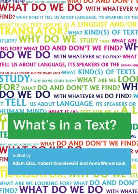 What's in a Text? Inquiries into the Textual Cornucopia - Glaz, Adam (Editor), and Kowalewski, Hubert (Editor), and Weremczuk, Anna (Editor)