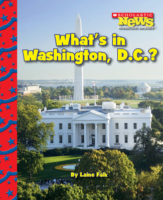 What's in Washington, D.C.? (Scholastic News Nonfiction Readers: American Symbols) - Falk, Laine