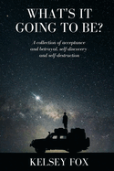 What's It Going to Be?: A collection of acceptance and betrayal, self-discovery and self-destruction