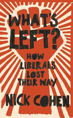 What's Left?: How Liberals Lost Their Way - Cohen, Nick