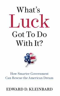 What's Luck Got to Do with It?: How Smarter Government Can Rescue the American Dream - Kleinbard, Edward D