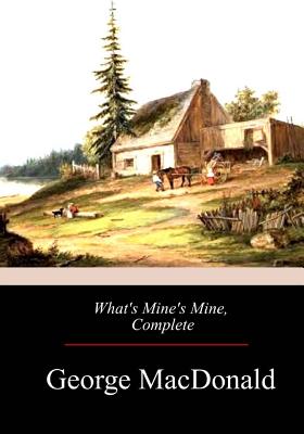 What's Mine's Mine, Complete - MacDonald, George