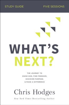 What's Next? Bible Study Guide: The Journey to Know God, Find Freedom, Discover Purpose, and Make a Difference - Hodges, Chris