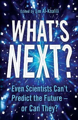 What's Next?: Even Scientists Can't Predict the Future - or Can They? - Al-Khalili, Jim (Editor), and Ball, Philip (Contributions by), and Vince, Gaia (Contributions by)