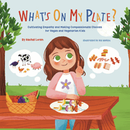 What's On My Plate?: Cultivating Empathy and Making Compassionate Choices for Vegan and Vegetarian Kids