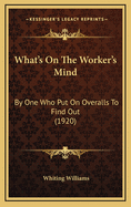 What's on the Worker's Mind: By One Who Put on Overalls to Find Out (1920)