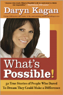 What's Possible!: 50 True Stories of People Who Dared to Dream They Could Make a Difference - Kagan, Daryn