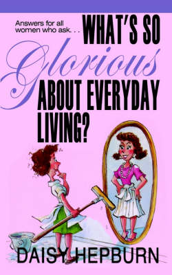 What's So Glorious about Everyday Living? - Hepburn, Daisy, and Smith, Lou Ann