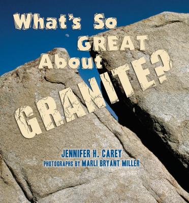 What's So Great about Granite? - Carey, Jennifer H, and Miller, Marli B (Photographer)
