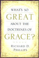 What's So Great about the Doctrines of Grace? - Phillips, Richard D