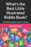 What's the Best Little Illustrated Riddle Book?: 200 Riddles and Brain Teasers for All Ages