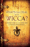 What's the Deal with Wicca?: A Deeper Look Into the Dark Side of Today's Witchcraft
