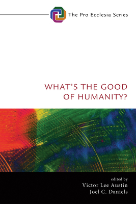 What's the Good of Humanity? - Austin, Victor Lee (Editor), and Daniels, Joel C (Editor)