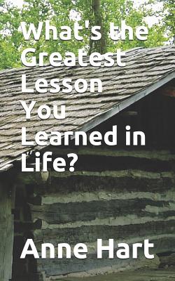 What's the Greatest Lesson You Learned in Life? - Hart, Anne