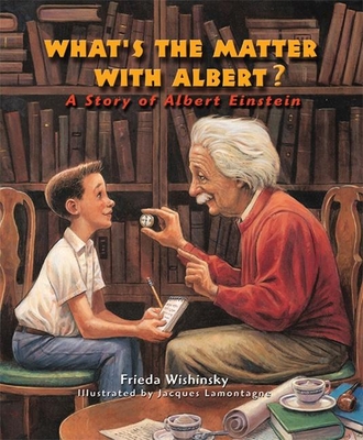 What's the Matter with Albert?: A Story of Albert Einstein - Wishinsky, Frieda, and Lamontagne, Jacques