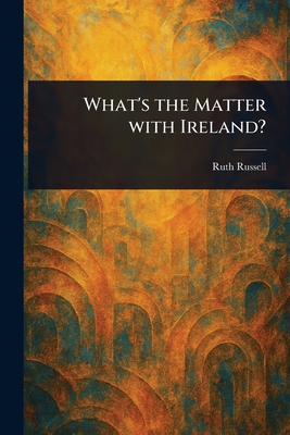 What's the Matter With Ireland? - Russell, Ruth