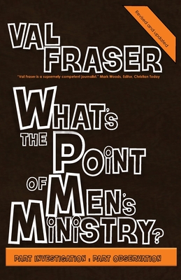 What's the point of Men's Ministry?: Revised and updated: Part investigation: Part observation - Fraser, Val