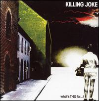 What's THIS For...! - Killing Joke