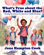What's True about the Red, White, and Blue?: Uniting the Colors for America's 250th Birthday