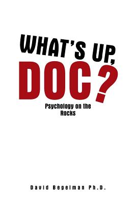 What's Up, Doc?: Psychology on the Rocks - Begelman, David