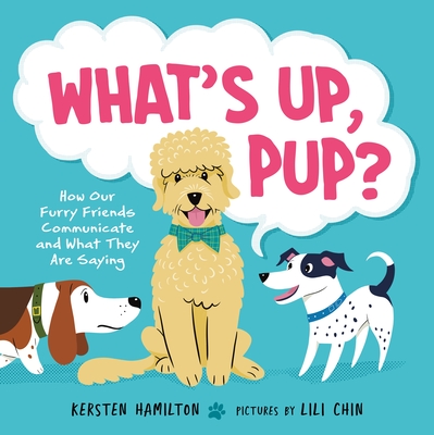 What's Up, Pup?: How Our Furry Friends Communicate and What They Are Saying - Hamilton, Kersten