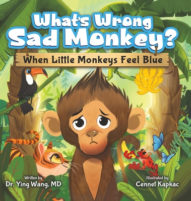 What's Wrong Sad Monkey?: When Little Monkeys Feel Blue - Wang, Ying, Dr.