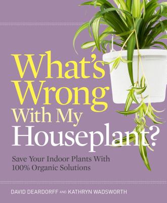 What's Wrong With My Houseplant? - Deardorff, David C., and Wadsworth, Kathryn B.