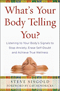 What's Your Body Telling You?: Listening to Your Body's Signals to Stop Anxiety, Erase Self-Doubt and Achieve True Wellness